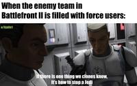 When the enemy team in Battlefront II is filled with force users: u/hjalle1 If there is one thing we clones know, It's how to stop a Jedi