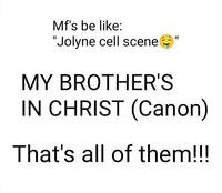 Mf's be like: "Jolyne cell scene → MY BROTHER'S IN CHRIST (Canon) That's all of them!!!!