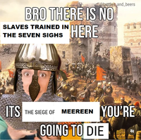 @battles_and_beers BRO THERE IS NO SLAVES TRAINED IN THE SEVEN SIGHS HERE ITS THE SIEGE OF MEEREEN YOU'RE GOING TO DIE EE