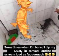 A meme reading, "Sometimes when i'm bored i dip my berdly in caramel." The meme shows Berdly covered in caramel.