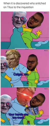 When it is discovered who snitched on Titus to the inquisition imgflip.com Calgar, no Your hands are too weak Fronic Francis Q Fran-is Q