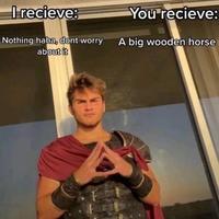 I recieve: Nothing haha, dont worry about it You recieve: A big wooden horse