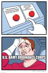 Hold competitions for manufacturers to develop assault rifles after WWII Rush production on the one option available in the middle of a new war ° U.S. ARMY ORDINANCE CORPS imgflip.com JAKE-CLARK.TUMBLR