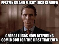 EPSTEIN ISLAND FLIGHT LOGS CLEARED GEORGE LUCAS NOW ATTENDING COMIC CON FOR THE FIRST TIME EVER imgflip.com