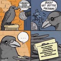 MY FACTION GOOD OTHER FACTION BAD BOOO! GET BETTER MATERIAL! imgflip.com Eldar made Slaanesh Tau Propoganda Imperium Wanking Calling other faction fans bad Weirdos using 40K to push political beliefs