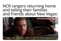 NCR rangers returning home and telling their families and friends about New Vegas: u/Puzzleheaded Step468 I am not familiar with it. Is it in the Republic?