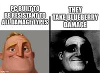 PC BUILT TO BE RESISTANT TO ALL DAMAGE TYPES THEY TAKE BLUEBERRY DAMAGE imgflip.com