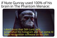 if Nute Gunray used 100% of his brain in The Phantom Menace: I don't trust that Sith Lord, let's screenshot his hologram and run some Al facial recognition software on his chin