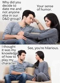 RE Why did you decide to date me and not anyone else in our D&D group? Your sense of humor. I thought it was my knowledge of how to play my character. See, you're hilarious. 123RF