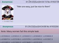 E Anonymous 01/29/23(Sun)04:33:16 No.41953159 "Men are easy, just be nice to them" 1.16 MB PNG Anonymous 01/29/23(Sun)04:34:08 No.41953206 Note: Many women fail this simple task. >>41953634 # >>41965121 # >>41965337 # >>41965439 # >>41968332 # >>41968373 # >>41972188 # >>41973759 # >>41973810 # >>41973877 # >>41974093 # >>41974523 # >>41974648 # >>41976132 #