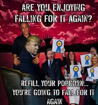 ARE YOU ENJOYING FALLING FOR IT AGAIN? FELL FOR IT FELL FOR IT REFILL YOUR POPCORN... YOU'RE GOING TO FALL FOR IT AGAIN