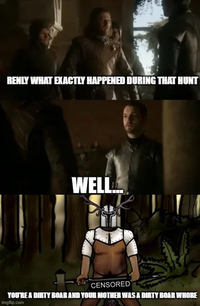 RENLY WHAT EXACTLY HAPPENED DURING THAT HUNT WELL CENSORED YOU'RE A DIRTY BOAR AND YOUR MOTHER WAS A DIRTY BOAR W---- imgp.com
