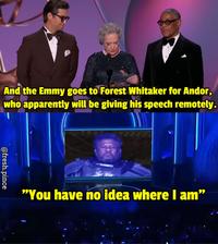 EMMYS And the Emmy goes to Forest Whitaker for Andor, who apparently will be giving his speech remotely. @fresh.pince "You have no idea where I am"