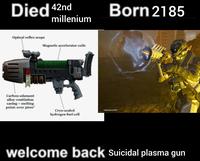 Died 42nd millenium Optical reflex scope Magnetic accelerator coils Carbon-adamant alloy ventilation casing-melting point: over 3600° Born 2185 Cryo-sealed hydrogen fuel cell Captured on PS5* welcome back Suicidal plasma gun