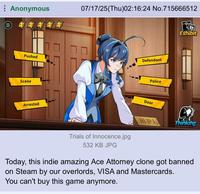 -T IT Anonymous 07/17/25(Thu)02:16:24 No.715666512 Pushed Scene Arrested Defendant Police Door Exhibit 辩护人 Thinking Trials of Innocence.jpg 532 KB JPG Today, this indie amazing Ace Attorney clone got banned on Steam by our overlords, VISA and Mastercards. You can't buy this game anymore.