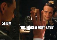 5E DM "OK. MAKE A FORT SAVE" imgflip.com