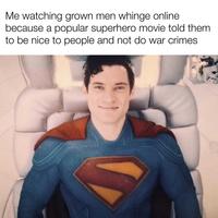Me watching grown men whinge online because a popular superhero movie told them to be nice to people and not do war crimes