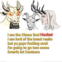 I am the Chaos God Hashut I am lord of the beast realm but yu guys f------ suck I'm going to go turn some Dwarfs int Centaurs