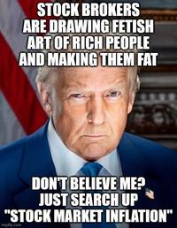 STOCK BROKERS ARE DRAWING FETISH ART OF RICH PEOPLE AND MAKING THEM FAT DON'T BELIEVE ME? JUST SEARCH UP "STOCK MARKET INFLATION" imgflip.com
