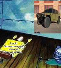 Arnold Schwarzenegger when he saw a Humvee imgflip.com