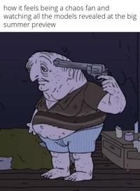 how it feels being a chaos fan and watching all the models revealed at the big summer preview