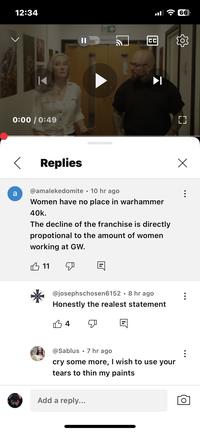 12:34 44 0:00 / 0:49 < Replies CC a @amalekedomite 10 hr ago • Women have no place in warhammer 40k. The decline of the franchise is directly propotional to the amount of women working at GW. 11 ☑ @josephschosen6152 8 hr ago Honestly the realest statement 34 @Sablus 7 hr ago cry some more, I wish to use your tears to thin my paints Add a reply... [] ☑ 66