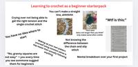 "W-- is this:" Learning to crochet as a beginner starterpack Crying over not being able to get the right tension and the single crochet stitch You have no idea where to start You can't make a straight line, ahhhhhh "Your wool lasts a lot longer then you think" only makes sense after a while Not knowing the difference between the chain and slip stitch Making up your own pattern yourself using common sense is way easier then actually following anything "No, granny squares are not easy" you every time you see sommone suggest them for beginners and easy rug uses u great effect to add a splash i and interest to any room Start crocheting... Rad 20 Read 2:3ck, 1 mg on 12 sts fist at in next st 1,10.111 the only when you 101 phim 10 times mom, 1ch 1.05 Rnd 5:2st st.3 2 1 cham cho from Red & 2, 1, 33, 1040 A nee tos repom 10smes mone, join 13ch 49, 1 ch 10% S Mental breakdown over your first project