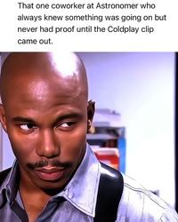 That one coworker at Astronomer who always knew something was going on but never had proof until the Coldplay clip came out.