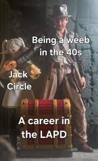 Jack Being a weeb in the 40s Circle A career in the LAPD