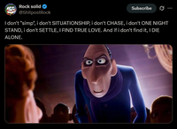 Rock solid @ShitpostRock Subscribe Ø I don't "simp", i don't SITUATIONSHIP, i don't CHASE, i don't ONE NIGHT STAND, i don't SETTLE, I FIND TRUE LOVE. And if i don't find it, I DIE ALONE.