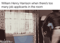 William Henry Harrison when there's too many job applicants in the room in.com mematic & Tenor