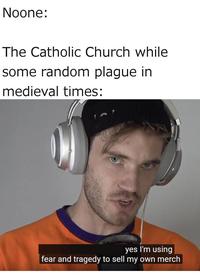 Noone: The Catholic Church while some random plague in medieval times: yes I'm using fear and tragedy to sell my own merch