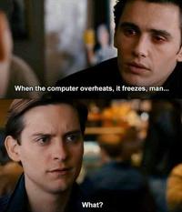 When the computer overheats, it freezes, man... What?