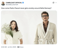 TIMCAST CAMELCAST OFFICIAL @CAMELCASTOff How come Pedro Pascal never gets anxiety around Bella Ramsey? 2:32 AM Jul 24, 2025 5M Views . ...
