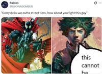 Raiden @GOONABOMBER "Sorry deku we outta street tiers, how about you fight this guy" 0 this cannot he