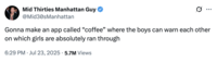 X user @Mid30sManhattan tweeted, "Gonna make an app called “coffee” where the boys can warn each other on which girls are absolutely ran through," gathering over 100,000 likes in a day.