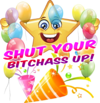 SHUT YOUR BITCHASS UP!
