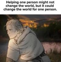 Helping one person might not change the world, but it could change the world for one person.