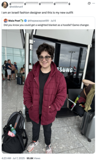 ε ε ε ε ε ε ε εεεεε ε ε ε ε ε ε ε ε ε ε εεεεεε @voidsrus4 i am an israeli fashion designer and this is my new outfit Maia Poet ✶✶ @thepeacepoet99 ⚫ Jul 6 Did you know you could get a weighted blanket as a hoodie? Game changer. SPELLEC 4:23 AM Jul 7, 2025 95.8K Views SUNG ..
