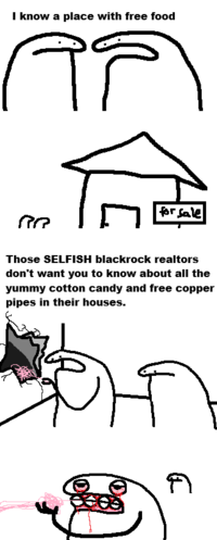 I know a place with free food Ар RR for sale Those SELFISH blackrock realtors don't want you to know about all the yummy cotton candy and free copper pipes in their houses. र्भ A