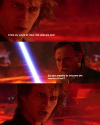 From my point of view, the Jedi are evil! So you wanted to become the master of evil?