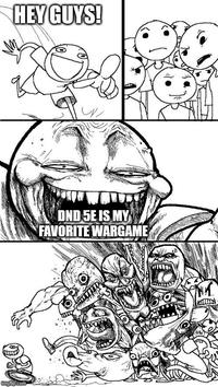HEY GUYS! imgflip.com DND 5E IS MY FAVORITE WARGAME