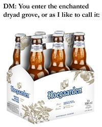 DM: You enter the enchanted dryad grove, or as I like to call it: SCHOPPED FR GIUM ORIG ELGIAN W ERE BLAS ORIG ANNO ORIGINAL ELGIAN WHEAT BEER TERE BLANCHE BELGI ORIGINALE ANNO 1445 ORIGINAL ELGIAN WHEAT BEER TERE BLANCHE BELGE ORIGINALE ANNO 1445 ORIGINAL ELGIAN WHEAT BEE TERE BLANCHE BELGE ANNO 1445 ORIGINALI Hoegaarden ORIGINAL ANNO BELGIAN 1445 WHEAT BEER Gate Won Pwll Hoegaarden Beer - Bière WHEAT BEE BREWED W Coriander & Orange Peel NATURALLY CLOUDY 6x 330 ml Bottles Bouteilles 4.9% alc./vol.