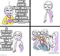 IF YOU GLOSS VARNISH YOUR MINIS YOU DON'T HAVE TO PAINT HIGHLIGHTS DON'T WORRY ABOUT MAKING MISTAKES, THERE'S NO WRONG WAY TO HOBBY imgflip.com OWLTURD.COM
