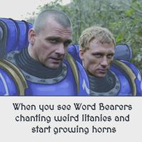 Dizidood When you see Word Bearers chanting weird litanies and start growing horns