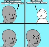 THE 40K UNIVERSE HAS NO I AGREE. ESPECIALLY GOOD GUYS. EVERYONE IS A VILLAN. THE EMPEROR AND THE IMPERIUM imgflip.com
