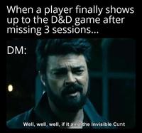When a player finally shows up to the D&D game after missing 3 sessions... DM: Well, well, well, if it ain't the Invisible C---
