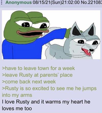 Anonymous 08/15/21(Sun)21:02:00 No.221083 >have to leave town for a week >leave Rusty at parents' place >come back next week >Rusty is so excited to see me he jumps into my arms I love Rusty and it warms my heart he loves me too
