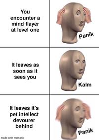 You encounter a mind flayer at level one It leaves as soon as it sees you It leaves it's pet intellect devourer behind made with mematic Panik Kalm Panik