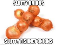 SLUTTY ONIONS SLUTTY FISHNET ONIONS imgflip.com